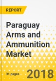 Paraguay Arms and Ammunition Market: Focus on Weapons, Firearms, Ammunition and Accessories - Analysis and Forecast, 2018-2022- Product Image