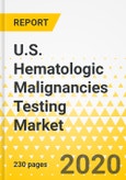 U.S. Hematologic Malignancies Testing Market: Focus on Product, Disease, Technology, End User, Country Data and Competitive Landscape - Analysis and Forecast, 2018-2025- Product Image