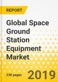 Global Space Ground Station Equipment Market: Focus on Equipment, End User, Application, and Satellite Communication Service - Analysis and Forecast, 2019-2024- Product Image