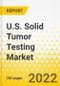U.S. Solid Tumor Testing Market: Focus on Technology, Cancer Type, Type of Biomarker, By Application, by End User, and Region - Analysis and Forecast, 2022-2032 - Product Thumbnail Image