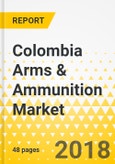Colombia Arms & Ammunition Market: Focus on Weapons, Firearms, Ammunition, and Accessories - Analysis and Forecast, 2018-2022- Product Image