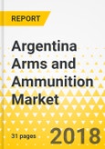 Argentina Arms and Ammunition Market: Focus on Weapons, Firearms, Ammunition and Accessories - Analysis and Forecast, 2018-2022- Product Image