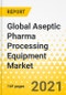Global Aseptic Pharma Processing Equipment Market: Focus on Equipment, and Applications, Country Data (14 Countries), and Competitive Landscape - Analysis and Forecast, 2021-2030 - Product Image