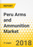 Peru Arms and Ammunition Market: Focus on Weapons, Firearms, Ammunition and Accessories - Analysis and Forecast, 2018-2022- Product Image