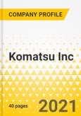 Komatsu Inc. - Annual Strategy Dossier - 2021 - Strategic Focus, Key Strategies & Plans, SWOT, Trends & Growth Opportunities, Market Outlook- Product Image
