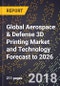 Global Aerospace & Defense 3D Printing Market and Technology Forecast to 2026 - Product Thumbnail Image