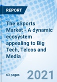 The eSports Market - A dynamic ecosystem appealing to Big Tech, Telcos and Media- Product Image