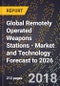 Global Remotely Operated Weapons Stations - Market and Technology Forecast to 2026 - Product Thumbnail Image