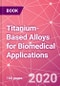 Titanium-Based Alloys for Biomedical Applications - Product Thumbnail Image