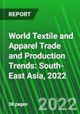 World Textile and Apparel Trade and Production Trends: South-East Asia, 2022- Product Image