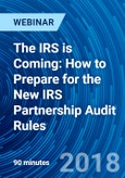 The IRS is Coming: How to Prepare for the New IRS Partnership Audit Rules - Webinar (Recorded)- Product Image
