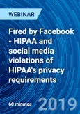 Fired by Facebook - HIPAA and social media violations of HIPAA's privacy requirements - Webinar (Recorded)- Product Image
