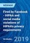 Fired by Facebook - HIPAA and social media violations of HIPAA's privacy requirements - Webinar (Recorded) - Product Thumbnail Image