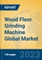 Wood Floor Grinding Machine Global Market Insights 2023, Analysis and Forecast to 2028, by Manufacturers, Regions, Technology, Application, Product Type - Product Thumbnail Image