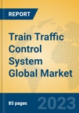 Train Traffic Control System Global Market Insights 2023, Analysis and Forecast to 2028, by Market Participants, Regions, Technology, Application, Product Type- Product Image