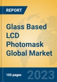 Glass Based LCD Photomask Global Market Insights 2023, Analysis and Forecast to 2028, by Manufacturers, Regions, Technology, Application, Product Type- Product Image
