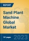 Sand Plant Machine Global Market Insights 2023, Analysis and Forecast to 2028, by Manufacturers, Regions, Technology, Application, Product Type - Product Image