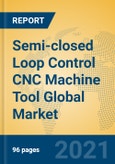 Semi-closed Loop Control CNC Machine Tool Global Market Insights 2021, Analysis and Forecast to 2026, by Manufacturers, Regions, Technology, Application- Product Image