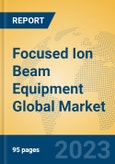 Focused Ion Beam Equipment Global Market Insights 2023, Analysis and Forecast to 2028, by Manufacturers, Regions, Technology, Application, Product Type- Product Image