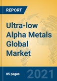 Ultra-low Alpha Metals Global Market Insights 2021, Analysis and Forecast to 2026, by Manufacturers, Regions, Technology, Application- Product Image