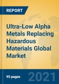 Ultra-Low Alpha Metals Replacing Hazardous Materials Global Market Insights 2021, Analysis and Forecast to 2026, by Manufacturers, Regions, Technology, Application, Product Type- Product Image