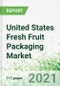 United States Fresh Fruit Packaging Market 2021-2024 - Product Image