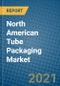 North American Tube Packaging Market 2021-2027 - Product Image