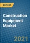 Construction Equipment Market 2021-2027 - Product Image