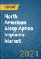 North American Sleep Apnea Implants Market 2021-2027 - Product Image