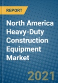 North America Heavy-Duty Construction Equipment Market 2021-2027- Product Image