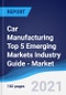 Car Manufacturing Top 5 Emerging Markets Industry Guide - Market Summary, Competitive Analysis and Forecast to 2025 - Product Image