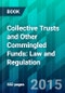 Collective Trusts and Other Commingled Funds: Law and Regulation  - Product Thumbnail Image