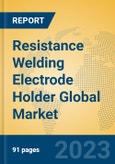 Resistance Welding Electrode Holder Global Market Insights 2023, Analysis and Forecast to 2028, by Manufacturers, Regions, Technology, Application, Product Type- Product Image