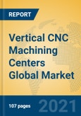 Vertical CNC Machining Centers Global Market Insights 2021, Analysis and Forecast to 2026, by Manufacturers, Regions, Technology, Application, Product Type- Product Image