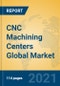 CNC Machining Centers Global Market Insights 2021, Analysis and Forecast to 2026, by Manufacturers, Regions, Technology, Application, Product Type - Product Image
