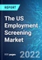 The US Employment Screening Market: Analysis By Service, By Industry Vertical, Size & Forecast with Impact Analysis of COVID-19 and Forecast up to 2027 - Product Image