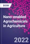 Nano-enabled Agrochemicals in Agriculture - Product Image