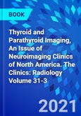 Thyroid and Parathyroid Imaging, An Issue of Neuroimaging Clinics of North America. The Clinics: Radiology Volume 31-3- Product Image