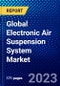 Global Electronic Air Suspension System Market (2023-2028) by Type, Vehicle Type, Sales Channel, and Geography, Competitive Analysis, Impact of Covid-19, Impact of Economic Slowdown & Impending Recession with Ansoff Analysis - Product Thumbnail Image
