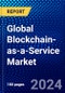 Global Blockchain-as-a-Service Market (2023-2028) Competitive Analysis, Impact of Covid-19, Ansoff Analysis - Product Image