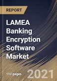 LAMEA Banking Encryption Software Market By Component, By Deployment Type, By Enterprise Size, By Function, By Country, Growth Potential, COVID-19 Impact Analysis Report and Forecast, 2021 - 2027- Product Image