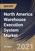 North America Warehouse Execution System Market By Component, By Deployment Type, By End User, By Country, Growth Potential, COVID-19 Impact Analysis Report and Forecast, 2021 - 2027- Product Image
