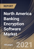 North America Banking Encryption Software Market By Component, By Deployment Type, By Enterprise Size, By Function, By Country, Growth Potential, COVID-19 Impact Analysis Report and Forecast, 2021 - 2027- Product Image