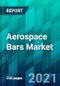 Aerospace Bars Market Size, Share, Trend, Forecast, Competitive Analysis, and Growth Opportunity: 2021-2026 - Product Thumbnail Image