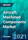 Aircraft Machined Components Market Size, Share, Trend, Forecast, Competitive Analysis, and Growth Opportunity: 2021-2026- Product Image