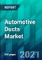 Automotive Ducts Market Size, Share, Trend, Forecast, & Competitive Analysis: 2021-2026 - Product Thumbnail Image