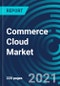 Commerce Cloud Market, By Application (Electronics, Furniture, and Bookstores, Grocery and Pharmaceutical, Automotive), Component (Platforms and Services), Organization Size (SME, Large) and Region: Global Forecast to 2027 - Product Thumbnail Image
