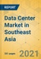 Data Center Market in Southeast Asia - Industry Outlook and Forecast 2021-2026 - Product Thumbnail Image
