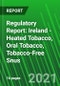 Regulatory Report: Ireland - Heated Tobacco, Oral Tobacco, Tobacco-Free Snus - Product Thumbnail Image
