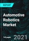 Automotive Robotics Market, Global Forecast, Impact of Coronavirus, Industry Trends, by Components, Growth, Opportunity Company Analysis - Product Image
